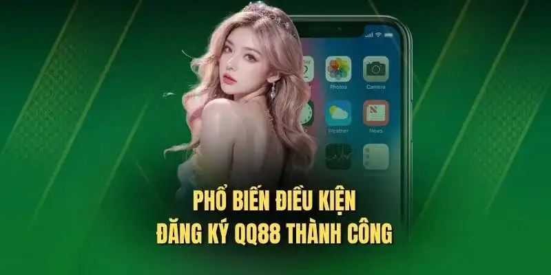 Điều kiện đăng ký QQ88 căn bản