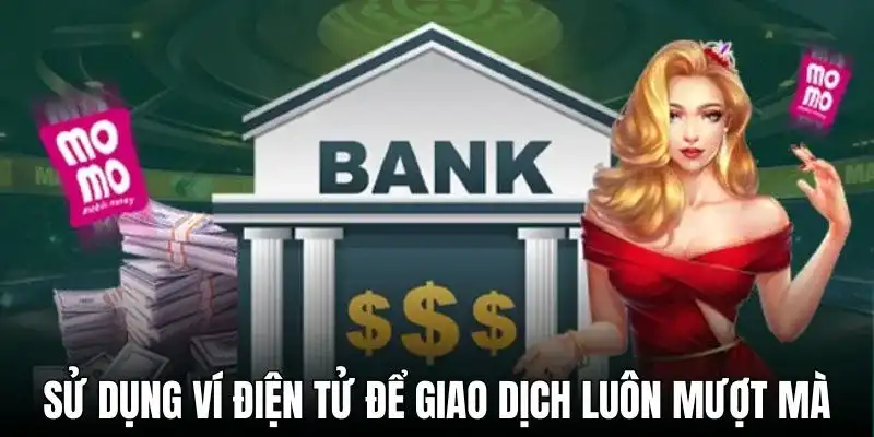 Sử dụng ví điện tử để giao dịch luôn mượt mà