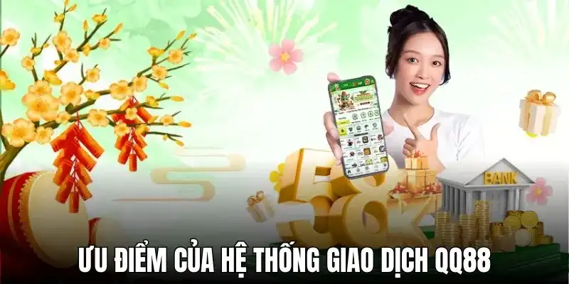 Ưu điểm tạo tính ưu trội của hệ thống giao dịch QQ88